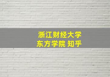 浙江财经大学东方学院 知乎